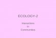 ECOLOGY-2 Interactions In Communities. An Ecological Community is… All populations of organisms… …inhabiting a common environment… …and interacting with