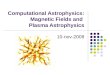 Computational Astrophysics: Magnetic Fields and Plasma Astrophysics 10-nov-2008