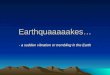 Earthquaaaaakes… - a sudden vibration or trembling in the Earth