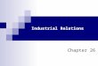 Industrial Relations Chapter 26. Industrial Relations What does ‘Industrial Relations’ mean? Industrial relations refers to the relationship which exists