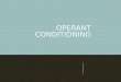 OPERANT CONDITIONING. DEFINITION Learning in which a certain action is reinforced or punished, resulting in corresponding increases or decreases in occurrence