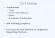 Ch 4 Outline Attributions –Types –Factors that influence –Biases –In Intimate Relationships Self fulfilling prophecy Inaccuracies and Illusions in Judgments