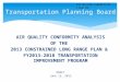 AIR QUALITY CONFORMITY ANALYSIS OF THE 2013 CONSTRAINED LONG RANGE PLAN & FY2013-2018 TRANSPORTATION IMPROVEMENT PROGRAM DRAFT June 13, 2013 Transportation