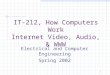 1 IT-212, How Computers Work Internet Video, Audio, & WWW Electrical and Computer Engineering Spring 2002