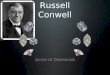 Russell Conwell Acres of Diamonds. Biography Born February 15, 1843 Graduated from Yale Served as a captain in the union army Studied Law Worked as an