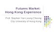 Futures Market: Hong Kong Experience Prof. Stephen Yan-Leung Cheung City University of Hong Kong