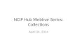 NCIP Hub Webinar Series: Collections April 24, 2014