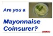 Are you a Mayonnaise Coinsurer?. MAYONNAISE TRIVIA Let’s see how much “mayonnaise trivia” you can answer correctly? (Answer in a question format like