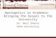 Apologetics in Academia: Bringing the Gospel to the University Dr. Neil Shenvi Duke University