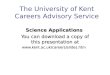 The University of Kent Careers Advisory Service Science Applications You can download a copy of this presentation at 