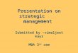 Presentation on strategic management Submitted by –vimaljeet kaur MBA 3 rd sem MBA 3 rd sem