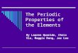 The Periodic Properties of the Elements By Lauren Querido, Chris Via, Maggie Dang, Jae Lee