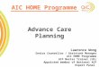 1 AIC HOME Programme Advance Care Planning Lawrence Wong Senior Counsellor / Assistant Manager AIC HOME Programme ACP Master Trainer (US) Appointed member