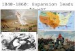 1840-1860: Expansion leads to war. “ Manifest Destiny ”  First coined by newspaper editor, John O’Sullivan in 1845.  ".... the right of our manifest