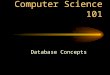 Computer Science 101 Database Concepts. Database Collection of related data Models real world “universe” Reflects changes Specific purposes and audience