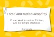 Force and Motion Jeopardy Force, Work in motion, Friction, and Six Simple Machines 3rd grade