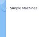 Simple Machines Simple Machines. Machine vs. Simple Machine Machine: Any device that makes work easier Simple Machine ◦ A device that does work with only