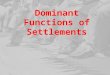 Dominant Functions of Settlements. Dominant Functions of Settlements When we describe functions of a settlement we describe the main areas of employment
