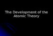 The Development of the Atomic Theory. Investigating Atoms and Atomic Theory Students should be able to: Students should be able to: Describe the particle