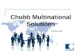 Chubb Multinational Solutions February 2011. Disclaimer The information in this presentation is provided for illustrative and general information purposes