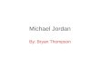 Michael Jordan By: Bryan Thompson. Birthplace Michael Jeffrey Jordan was born on Feb. 17 1964 in Brooklyn, New York although he grew up in North Carolina