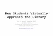How Students Virtually Approach the Library NELIG Annual Program 2013 Kendall Hobbs Reference/Instruction Librarian Wesleyan University khobbs@wesleyan.edu