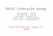 IRISS Lifecycle Group Joe Cipollina – Pfizer Ted Hanebach – canreg Shy Kumar – Datafarm Inc. Alastair Nixon – GlaxoSmithKline Kevin Wing - eCTDConsultancy