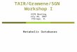 TAIR/Gramene/SGN Workshop I ASPB Meeting July 08, 2007 Chicago, IL Metabolic Databases