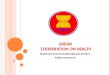 ASEAN COOPERATION ON HEALTH Health and Communicable Diseases Division ASEAN Secretariat