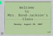Welcome to Mrs. Bond-Jackson’s Class Monday, August 20, 2007