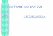 SOFTWARE ESTIMATION LECTURE NOTES 4. SOFTWARE ESTIMATION Software Project Management begins with a set of activities that are collectively called Project