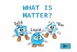 WHAT IS MATTER?. Which is an example of a solid? Steam Apple Juice Table Syrup