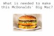 What is needed to make this McDonalds' Big Mac?. Two beef burgers Onions Processed cheese slices Tomato ketchup Lettuce Pickle slices Bread roll Mayonnaise