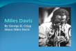 By George R. Crisp About Miles Davis. Miles Dewey Davis III Born on May 26, 1926 to father Miles Dewey Davis II (also known as Doc Davis) and mother Cleota