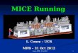1 MICE Running L. Coney – UCR MPB – 31 Oct 2012. 2Coney - MPB - 31 Oct 2012Outline Current Running Current Running Shift personnel training Shift personnel
