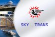 SKY TRANS. BRIEF INTRODUCTION COMPANY HISTORY FREIGHT FORWARDING AIR TRANSPORTATION SEA TRANSPORTATION CUSTOMS CLEARANCE BONDED WAREHOUSE INFORMATION