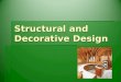Structural and Decorative Design. Design  The selecting and organizing of materials to fill a function.  Components of Design  Elements of Design: