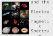 Light and the Electro- magnetic Spectrum. Light and the Electromagnetic Spectrum Almost all of our information on the heavens is derived from the light
