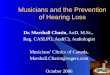Musicians and the Prevention of Hearing Loss Dr. Marshall Chasin, AuD, M.Sc., Reg. CASLPO, Aud(C), Audiologist Musicians’ Clinics of Canada, Marshall.Chasin@rogers.com