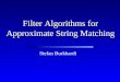 Filter Algorithms for Approximate String Matching Stefan Burkhardt