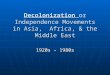 Decolonization Independence Movements in Asia, Africa, & the Middle East Decolonization or Independence Movements in Asia, Africa, & the Middle East 1920s