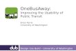 OneBusAway: Improving the Usability of Public Transit Brian Ferris University of Washington Design Use Build – University of Washington