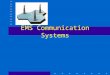EMS Communication Systems. Topics Benefits of EMS Communication Systems System Elements Radio Systems The Future Patient Radio Reports