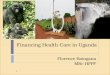 Financing Health Care in Uganda Florence Baingana MSc HPPF 1