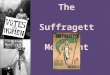 What is a Suffragette? A suffragette is a woman who fought for the right to vote in political elections. The Suffragette movement happened in the late