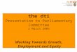The dti Presentation to Parliamentary Committee 2 March 2005 Working Towards Growth, Employment and Equity