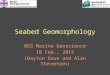 Seabed Geomorphology BGS Marine Geoscience 18 Feb., 2015 (Dayton Dove and Alan Stevenson)