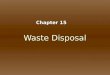 Waste Disposal Chapter 15. Solid Wastes Major source of solid waste in U.S. are: Major source of solid waste in U.S. are: –Agriculture (crops and animals):