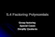 5.4 Factoring Polynomials Group factoring Special Cases Simplify Quotients