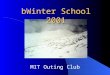 MIT Outing Club bWinter School 2001. January 5, 2000MITOC Winter School2 Goals of Winter School Introduce wilderness winter sports Teach techniques Demonstrate